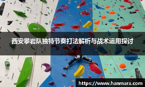 西安攀岩队独特节奏打法解析与战术运用探讨